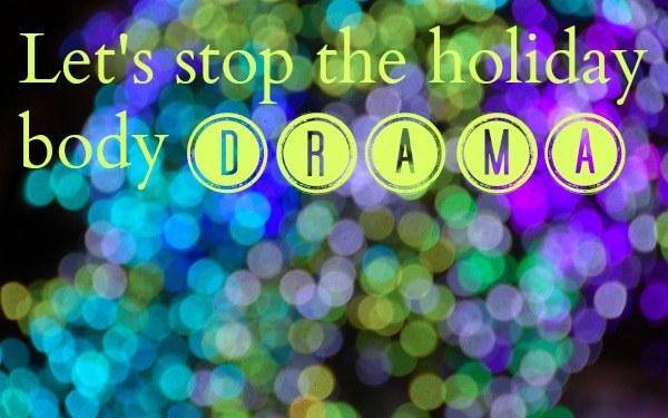 Let's stop the holiday body drama