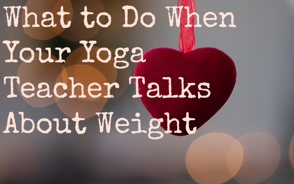 What to Do When Your Yoga Teacher Talks About Weight
