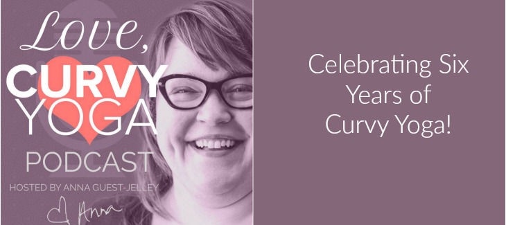 Celebrating 6 Years of Curvy Yoga! (Season 2, Episode 16)